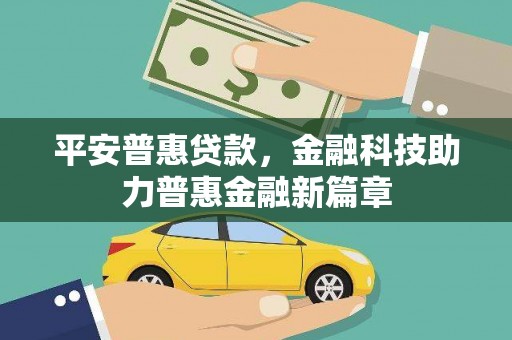阆中平安普惠贷款，金融科技助力普惠金融新篇章
