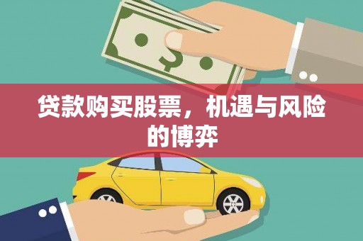 阆中贷款购买股票，机遇与风险的博弈