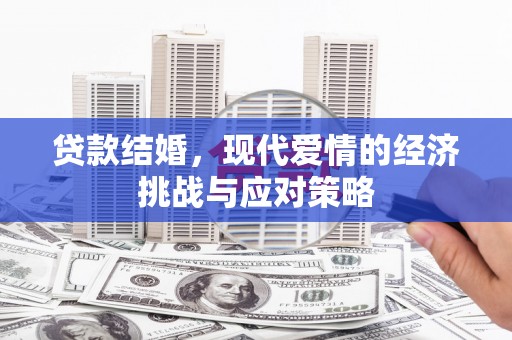 阆中贷款结婚，现代爱情的经济挑战与应对策略