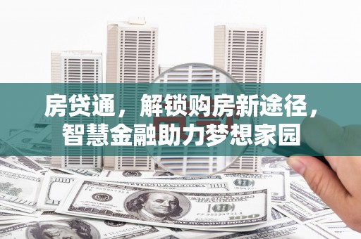 阆中房贷通，解锁购房新途径，智慧金融助力梦想家园