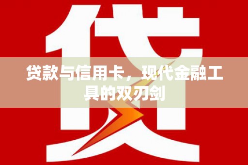 阆中贷款与信用卡，现代金融工具的双刃剑