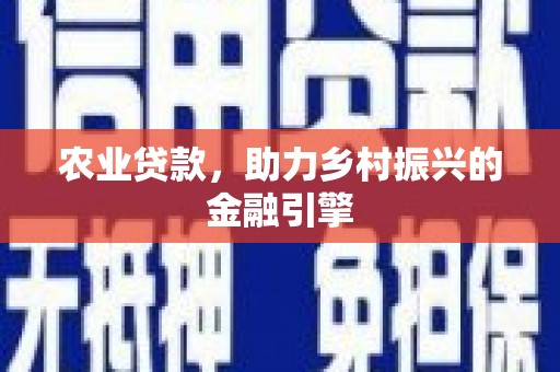 阆中农业贷款，助力乡村振兴的金融引擎