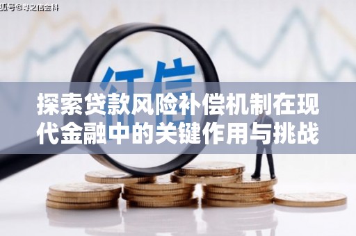 阆中探索贷款风险补偿机制在现代金融中的关键作用与挑战