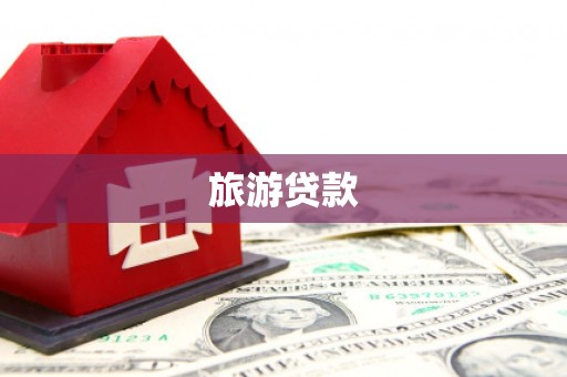 阆中旅游贷款 阆中旅游贷款