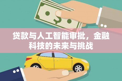 阆中贷款与人工智能审批，金融科技的未来与挑战