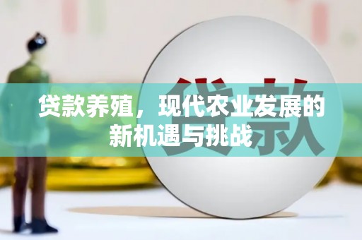 阆中贷款养殖，现代农业发展的新机遇与挑战