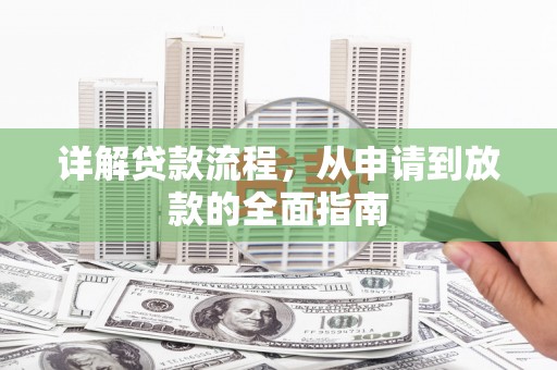 阆中详解贷款流程,从申请到放款的全面指南 阆中详解贷款流程,从申请到放款的全面指南