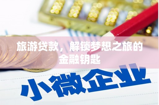 阆中旅游贷款，解锁梦想之旅的金融钥匙