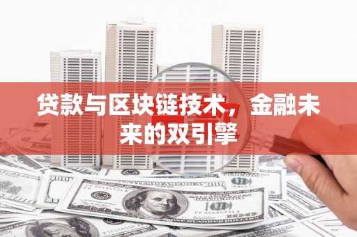 阆中贷款与区块链技术，金融未来的双引擎