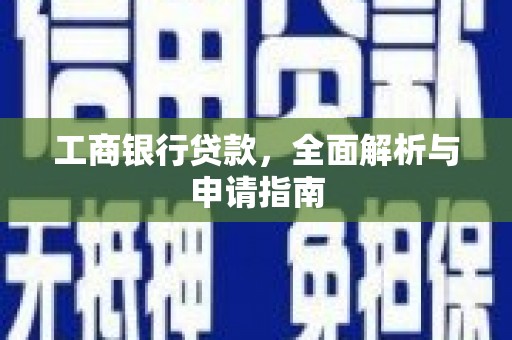 阆中工商银行贷款，全面解析与申请指南