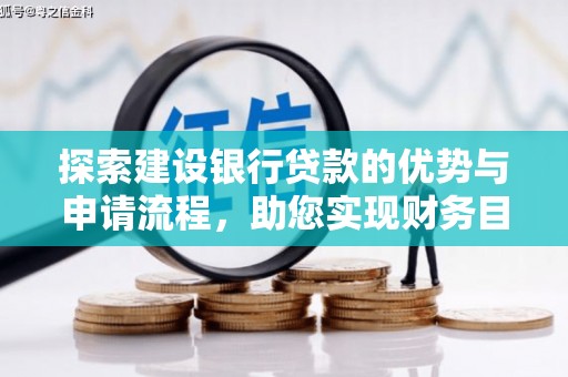 阆中探索建设银行贷款的优势与申请流程，助您实现财务目标