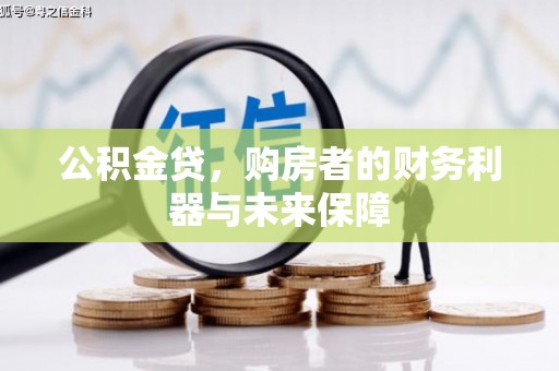 阆中公积金贷，购房者的财务利器与未来保障
