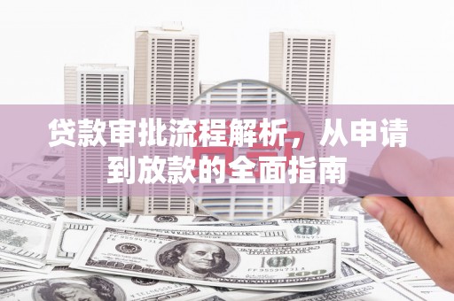 阆中贷款审批流程解析，从申请到放款的全面指南