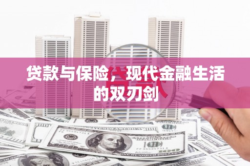 阆中贷款与保险，现代金融生活的双刃剑