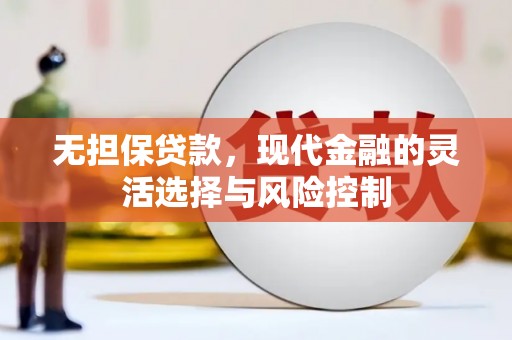 阆中无担保贷款，现代金融的灵活选择与风险控制