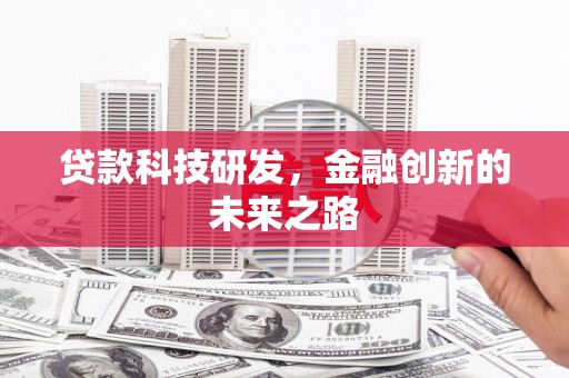 阆中贷款科技研发，金融创新的未来之路