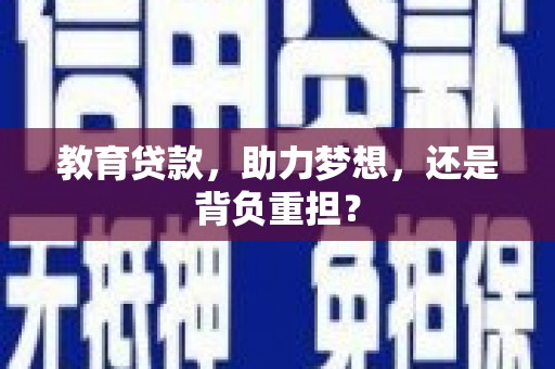 阆中教育贷款，助力梦想，还是背负重担？