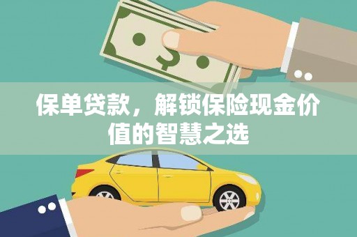 阆中保单贷款，解锁保险现金价值的智慧之选
