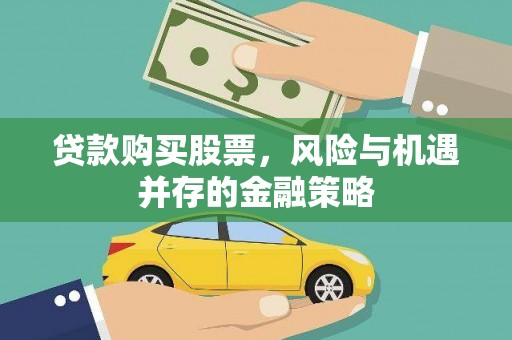 阆中贷款购买股票，风险与机遇并存的金融策略