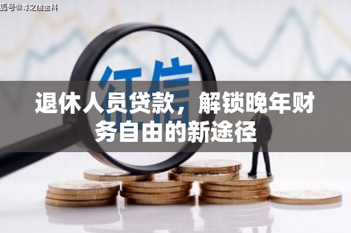 阆中退休人员贷款，解锁晚年财务自由的新途径