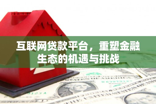 阆中互联网贷款平台，重塑金融生态的机遇与挑战