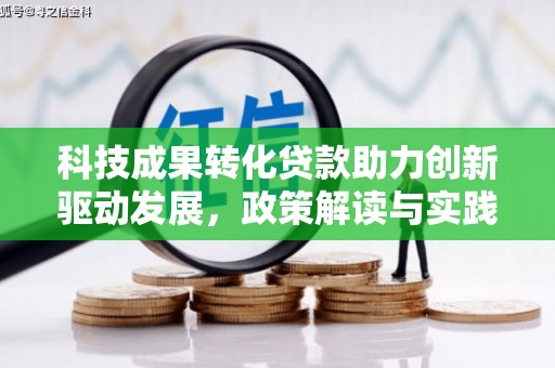 阆中科技成果转化贷款助力创新驱动发展，政策解读与实践探索