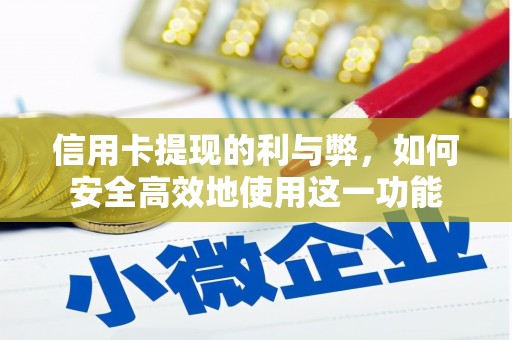 阆中信用卡提现的利与弊，如何安全高效地使用这一功能