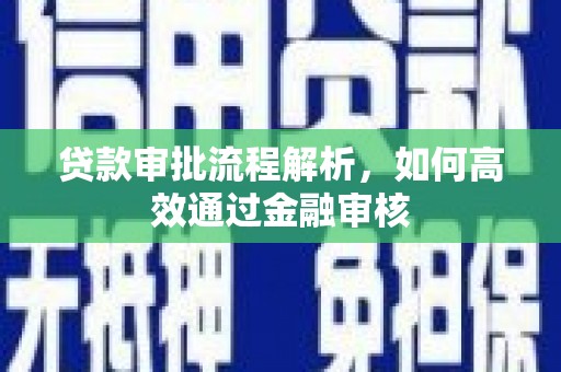 阆中贷款审批流程解析，如何高效通过金融审核