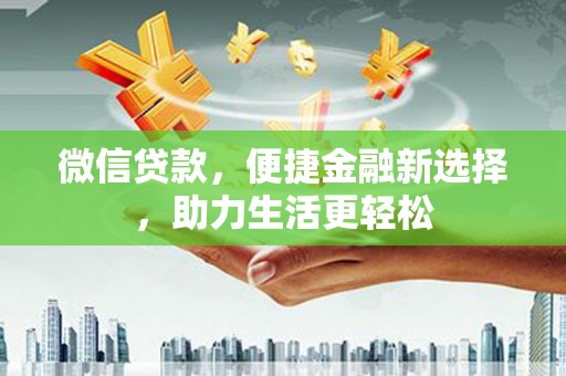 阆中微信贷款，便捷金融新选择，助力生活更轻松