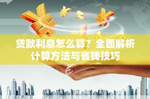 阆中贷款利息怎么算？全面解析计算方法与省钱技巧