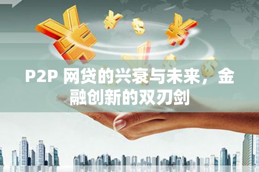阆中P2P 网贷的兴衰与未来，金融创新的双刃剑