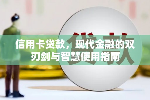 阆中信用卡贷款，现代金融的双刃剑与智慧使用指南