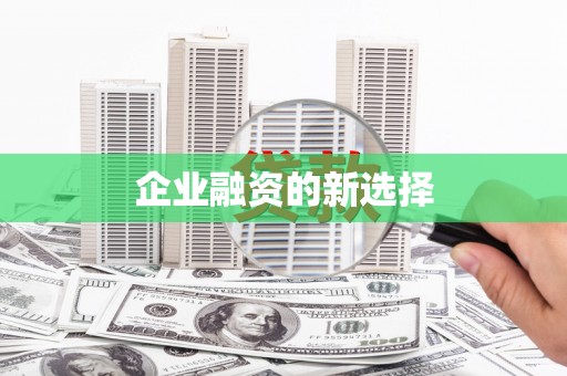阆中企业融资的新选择