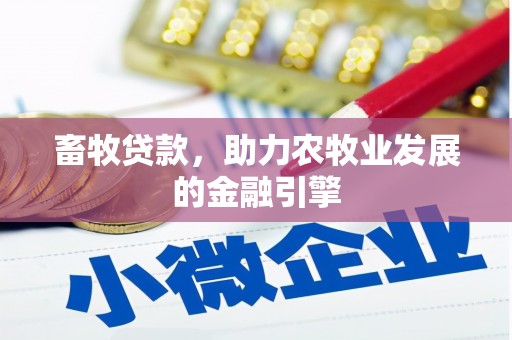 阆中畜牧贷款，助力农牧业发展的金融引擎