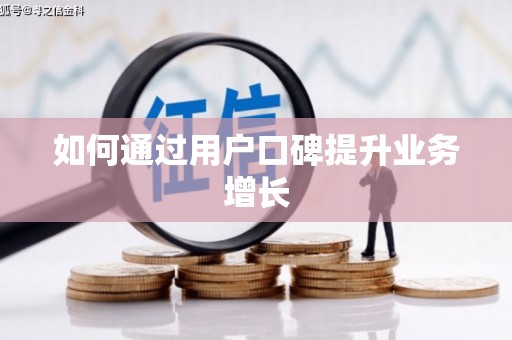 阆中如何通过用户口碑提升业务增长