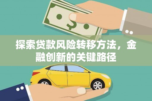阆中探索贷款风险转移方法，金融创新的关键路径