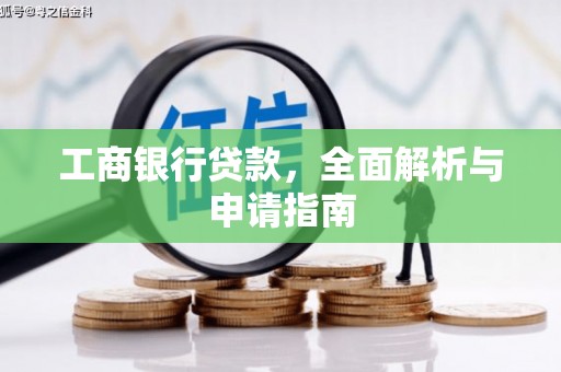 阆中工商银行贷款，全面解析与申请指南