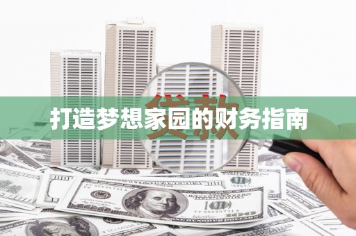 阆中打造梦想家园的财务指南