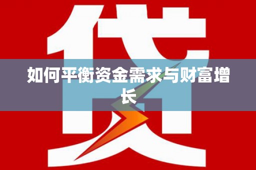 阆中如何平衡资金需求与财富增长