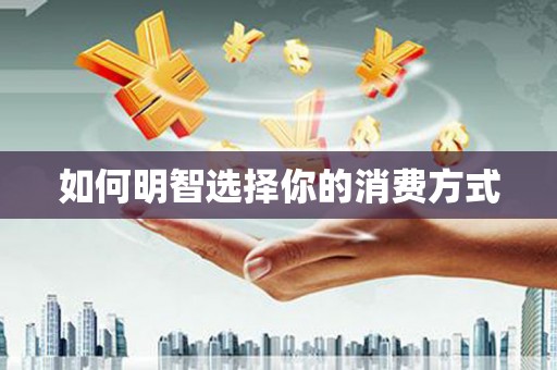 阆中如何明智选择你的消费方式