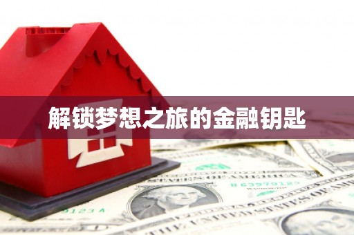 阆中解锁梦想之旅的金融钥匙