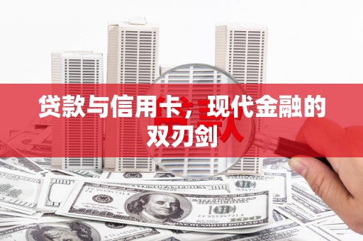 阆中贷款与信用卡，现代金融的双刃剑