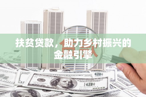 阆中扶贫贷款，助力乡村振兴的金融引擎